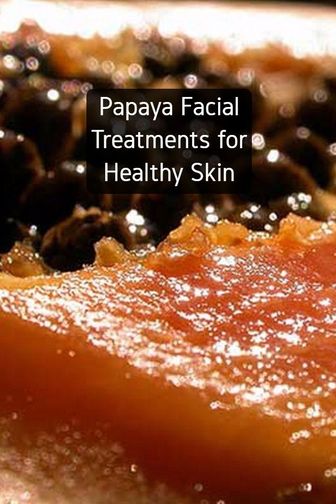 2 Papaya Facial Treatments for Healthier Skin